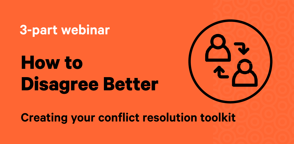 How to Disagree Better: Creating your conflict resolution toolkit